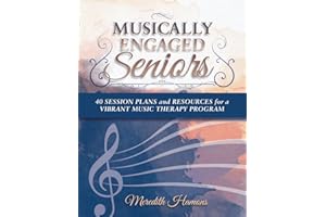 Musically Engaged Seniors: 40 Session Plans and Resources for a Vibrant Music Therapy Program