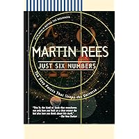 Just Six Numbers: The Deep Forces That Shape The Universe