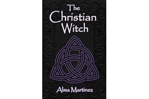 The Christian Witch: Beginners Guide to Christian Witchcraft and Ritualistic Magic