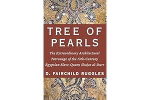 Tree of Pearls: The Extraordinary Architectural Patronage of the 13th-Century Egyptian Slave-Queen Shajar al-Durr