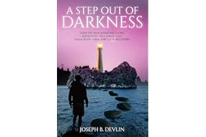 A Step Out Of Darkness: How To Help Someone Enter Addiction Treatment And Walk With Them Through Recovery