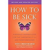 How to Be Sick (Second Edition): A Buddhist-Inspired Guide for the Chronically Ill and Their Caregivers