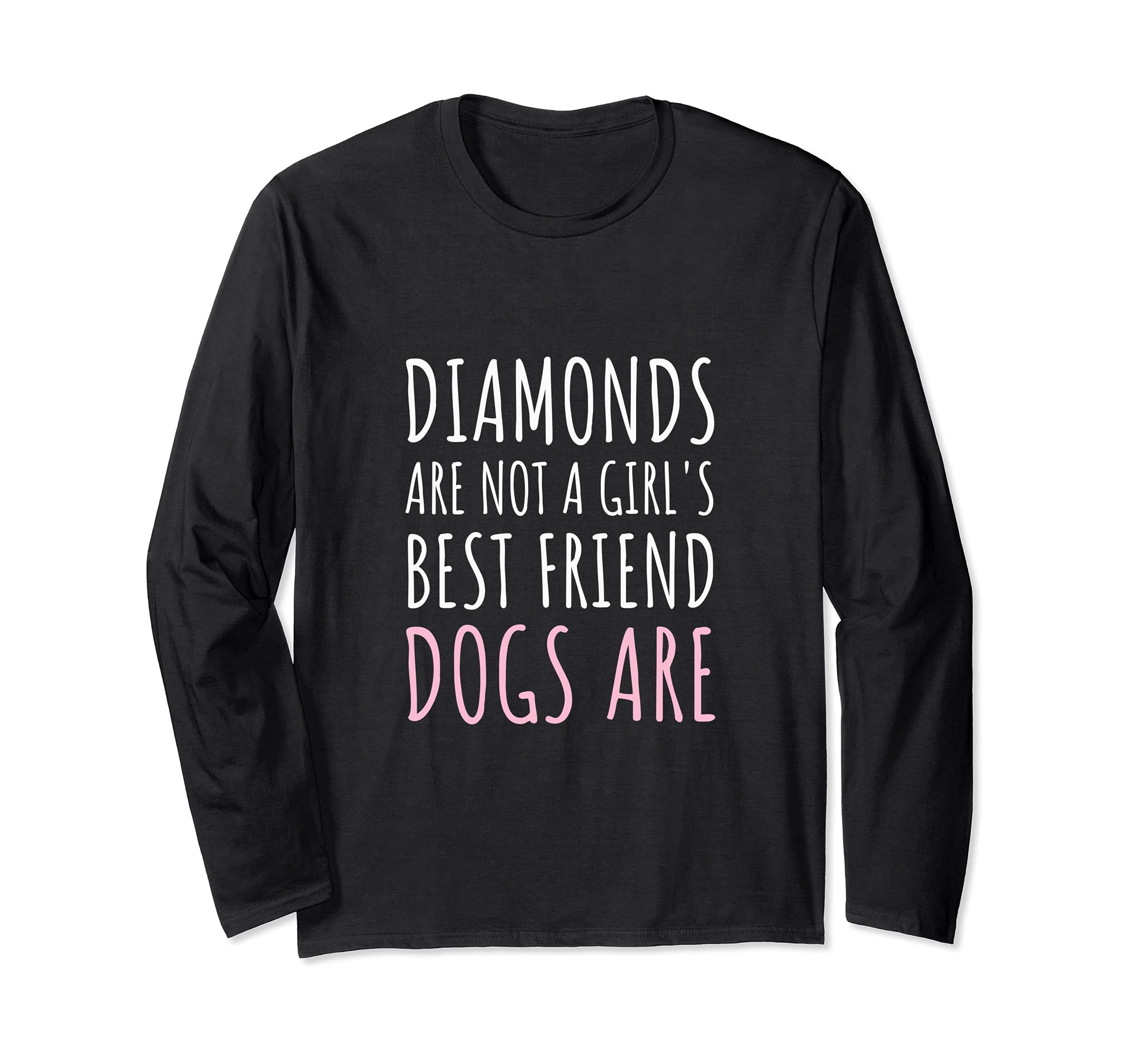 Diamonds Are Not a Girl's Best Friend, Dogs Are - Dog Lovers Long Sleeve T-Shirt