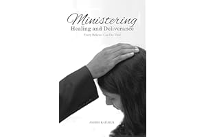 Ministering Healing And Deliverance: Every Believer Can Do This!