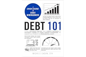 Debt 101: From Interest Rates and Credit Scores to Student Loans and Debt Payoff Strategies, an Essential Primer on Managing 