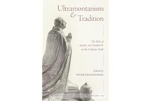 Ultramontanism and Tradition: The Role of Papal Authority in the Catholic Faith