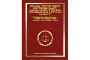 Canada Not-for-profit Corporations Act / Loi canadienne sur les organisations à but non lucratif: Current to April 16, 2024 /