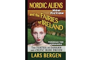 Nordic Aliens and the Fairies of Ireland: Through the Wormhole: The Tuatha dé Danann and Celtic Irish Druids