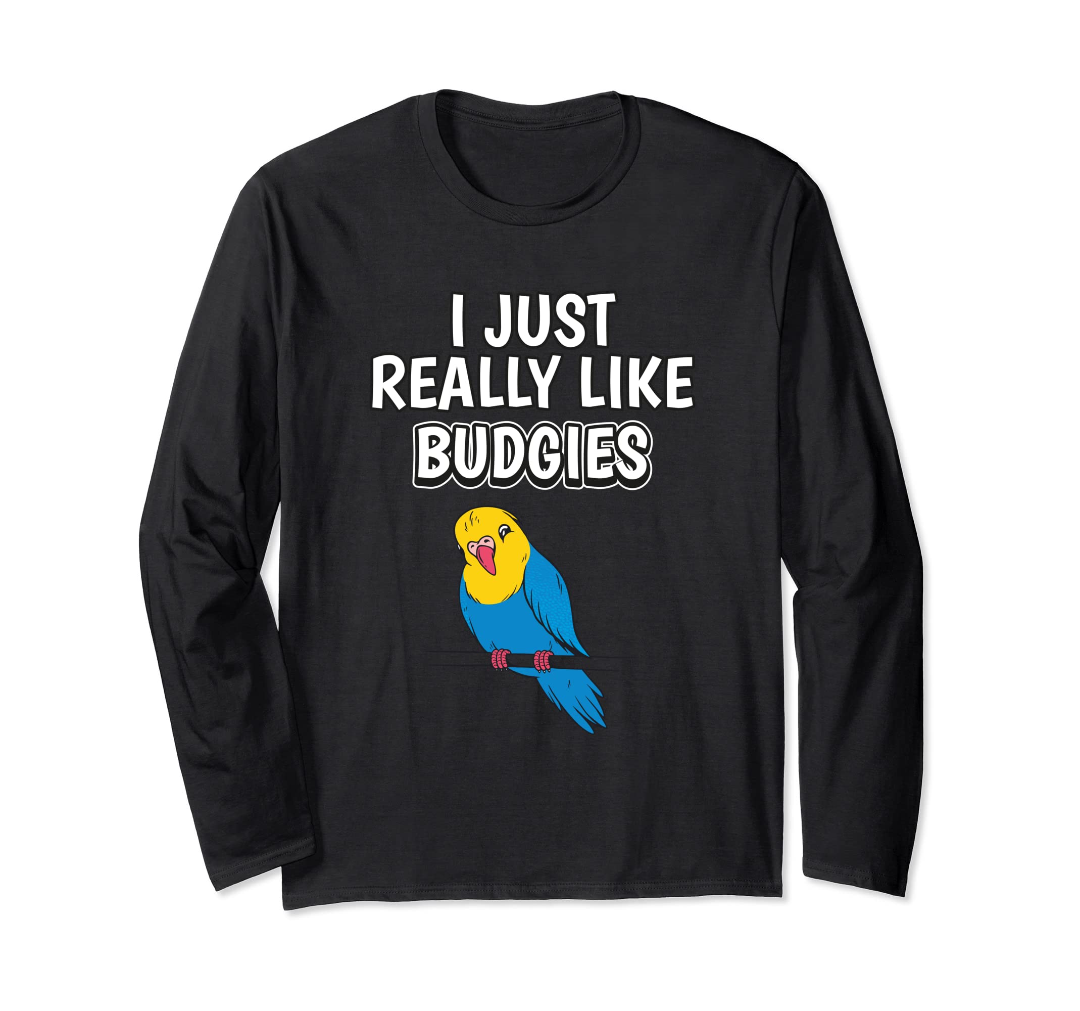 Bird Quote I Just Really Like Budgies Clothes Budgie Long Sleeve T-Shirt