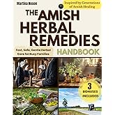 The Amish Herbal Remedies Handbook: Embrace Natural Healing and Self-Sufficiency | Discover Time-Tested Herbal Remedies to Treat Ailments and Protect Your Family’s Health