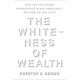 The Whiteness of Wealth: How the Tax System Impoverishes Black Americans--and How We Can Fix It