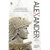 Alexander The Great: The Story of the World's Greatest Military Commander