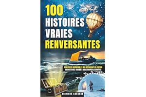 100 Histoires Vraies Renversantes: Un Livre avec 100 Histoires Vraies Stupéfiantes pour tous les Curieux | Récits Invraisembl