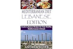 Mediterranean Diet Lebanese Edition: Exotic Lebanese Recipes for Your Healthy Mediterranean Lifestyle