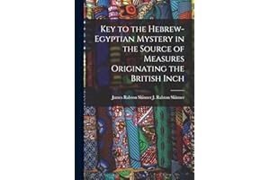 Key to the Hebrew-Egyptian Mystery in the Source of Measures Originating the British Inch