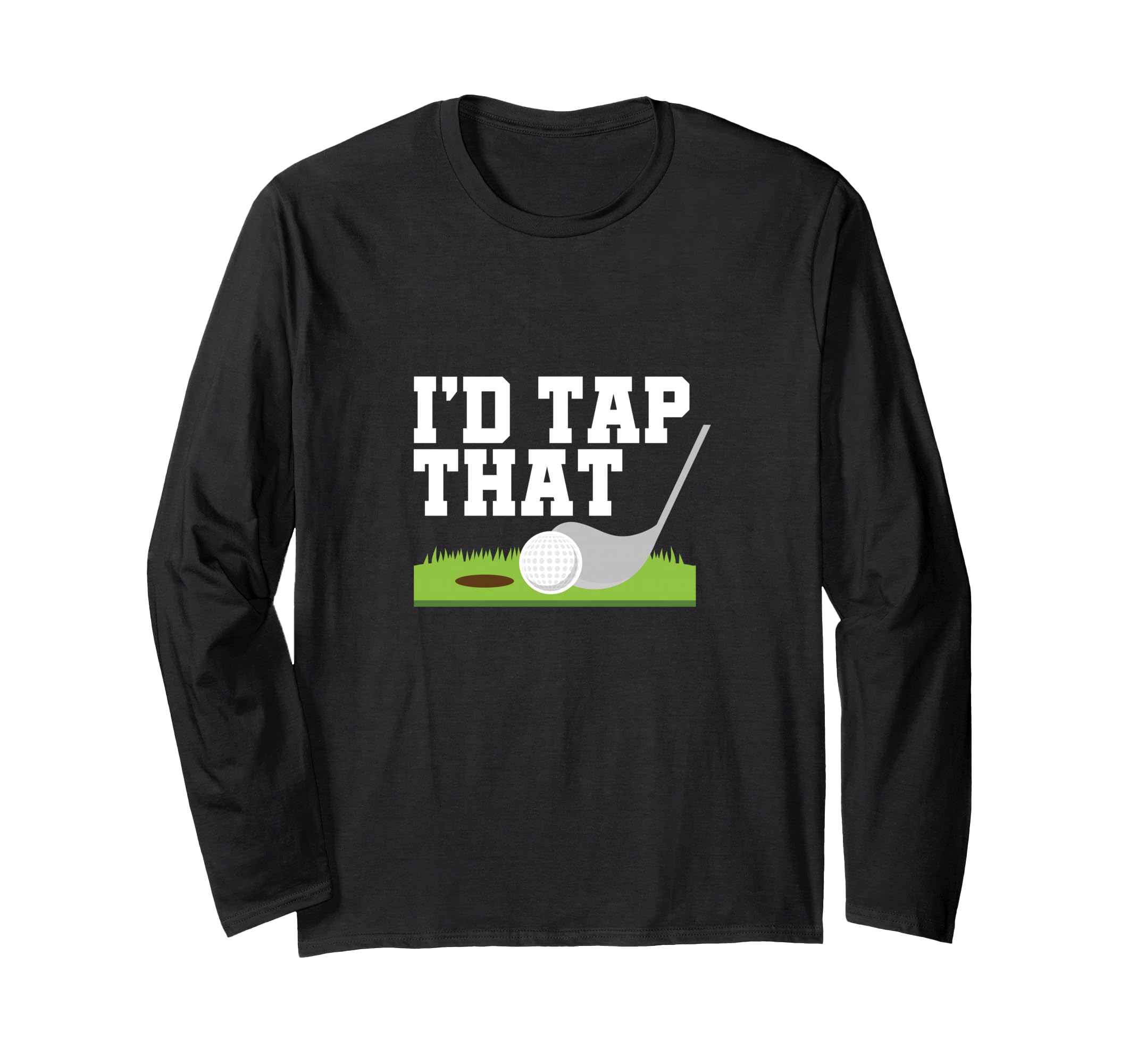 I'd Tap That Golfer golf club golf ball golfing Long Sleeve T-Shirt