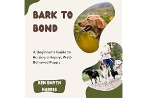 Bark to Bond: A Beginner’s Guide to Raising a Happy, Well-Behaved Puppy