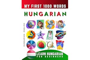 Learn Hungarian for Beginners, My First 1000 Words: Bilingual Hungarian - English Language Learning Book for Kids & Adults