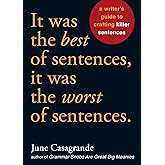 It Was the Best of Sentences, It Was the Worst of Sentences: A Writer's Guide to Crafting Killer Sentences