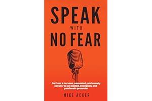Speak With No Fear: Go from a nervous, nauseated, and sweaty speaker to an excited, energized, and passionate presenter