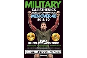 Military Calisthenics Workout Challenge For Men Over 40: A 28-Day Bodyweight Boot Camp to Burn Fat, Rebuild Strength & Improv