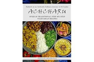 Achcharu: Sri Lankan Vegetarian Cookbook With Over 50 Recipes: Traditional Dishes & Original Creations in this Step-by-Step Cook book