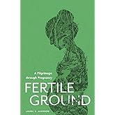 Fertile Ground: A Pilgrimage through Pregnancy