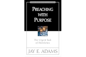 Preaching with Purpose: The Urgent Task of Homiletics (Jay Adams Library)