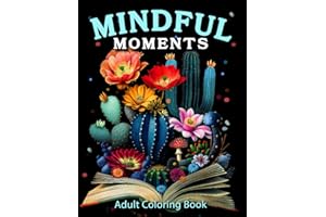 Mindful Moments Adult Coloring Book: Mindfulness Coloring Book for Adults with Flowers, Mushroom, Garden, Landscape and More to Relief Anxiety and Depression