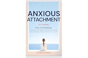 Anxious Attachment Book for Women: Stop Overthinking, Overcome Relationship Anxiety, and Finally Feel Secure in Love