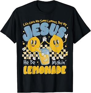 Life Gave Me Some Lemons But My Jesus He Be Makin Lemonade T-Shirt