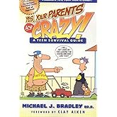 Yes, Your Parents Are Crazy!: A Teen Survival Guide