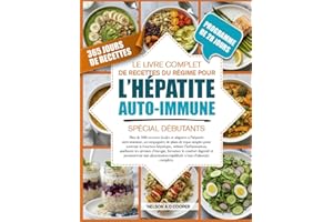 LE LIVRE COMPLET DE RECETTES DU RÉGIME POUR L’HÉPATITE AUTO-IMMUNE SPÉCIAL DÉBUTANTS: Plus de 500 recettes faciles et adaptée