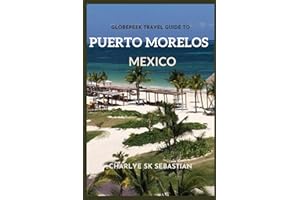 Globepeek Travel Guide to Puerto Morelos, Mexico: Experience the Jewel of Quintana Roo; Explore the Beaches, Parks and the Best Secrets of the Caribbean (Hidden Paradises Exposed)