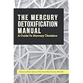 The Mercury Detoxification Manual: A Guide to Mercury Chelation