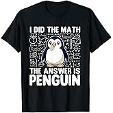 I Did The Math The Answer is Penguin - Penguin Lover T-Shirt