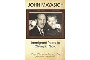 John Mayasich - Immigrant Roots to Olympic Gold: Roger Dier’s compelling story of an American hockey legend