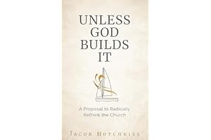 Unless God Builds It: A Proposal to Radically Rethink the Church