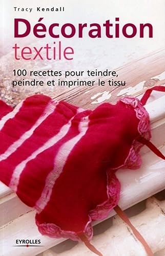Download Décoration textile : 100 Recettes pour teindre, peindre et imprimer le tissu PDF