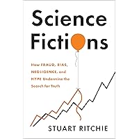 Science Fictions: How Fraud, Bias, Negligence, and Hype Undermine the Search for Truth