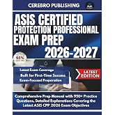 ASIS CERTIFIED PROTECTION PROFESSIONAL EXAM PREP 2026-2027: Comprehensive Prep Manual with 950+ Practice Questions, Detailed Explanations Covering the Latest ASIS CPP 2026 Exam Objectives