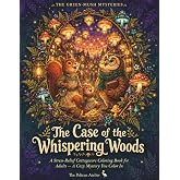 The Case of the Whispering Woods: A Cozy Mystery Coloring Adventure with Hidden Clues, Woodland Animals, and Magical Mushroom Villages (The Green-Mush ... A Cottagecore Detective Coloring Adventure)