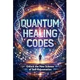 Quantum Healing Codes: Unlock the New Science of Self-Rejuvenation (The Quantum Reality Series)