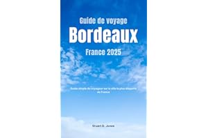 Guide de voyage Bordeaux France 2025: Guide simple du voyageur sur la ville la plus élégante de France (French Edition)