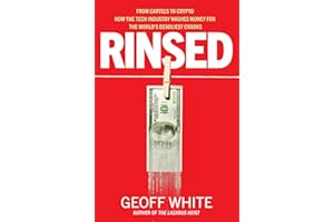 Rinsed: From Cartels to Crypto How the Tech Industry Washes Money for the World's Deadliest Crooks