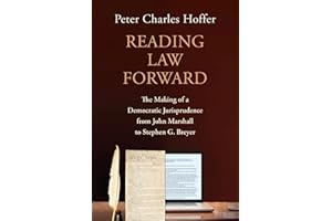 Reading Law Forward: The Making of a Democratic Jurisprudence from John Marshall to Stephen G. Breyer