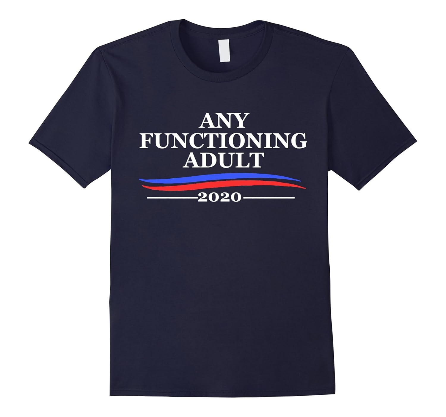 Any Functioning Adult 2020 - President Politics T Shirt-ANZ