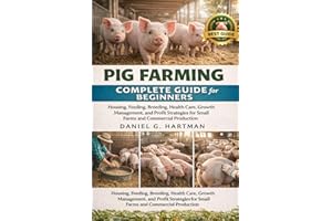 Pig Farming Complete Guide for Beginners: Housing, Feeding, Breeding, Health Care, Growth Management, and Profit Strategies f