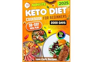 Keto Diet Cookbook for Beginners: 30-Minute,2000 Days of Low-Carb Recipes with a 30-Day Meal Plan and Easy Shopping Lists to Support Healthy Living