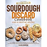 The Ultimate Zero-Waste Sourdough Discard Cookbook: Easy & Creative Recipes to Transform Discard into Delicious, Family-Friendly Meals – Including Gluten-Free Options & Time-Saving Hacks for Busy Moms